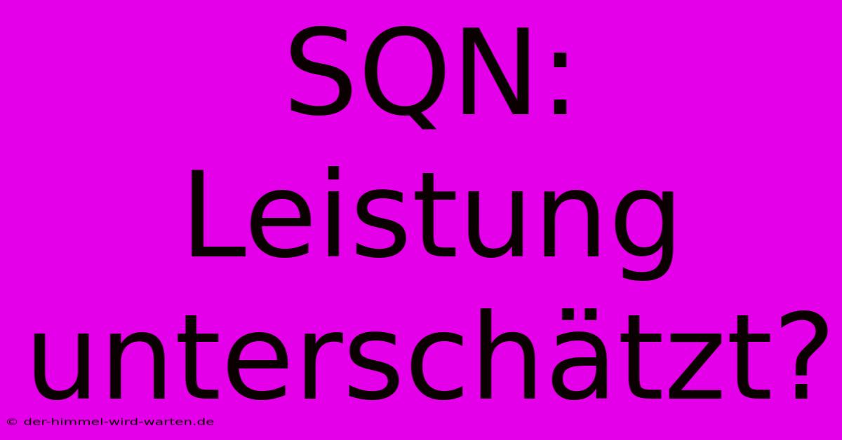 SQN: Leistung Unterschätzt?