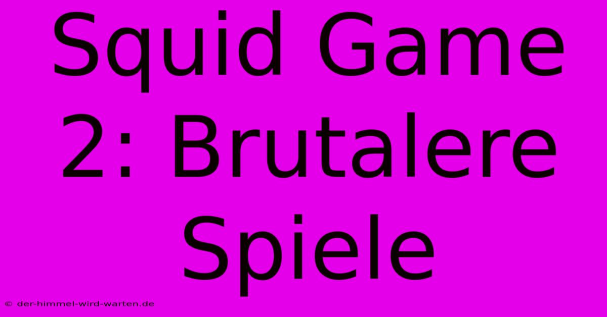 Squid Game 2: Brutalere Spiele