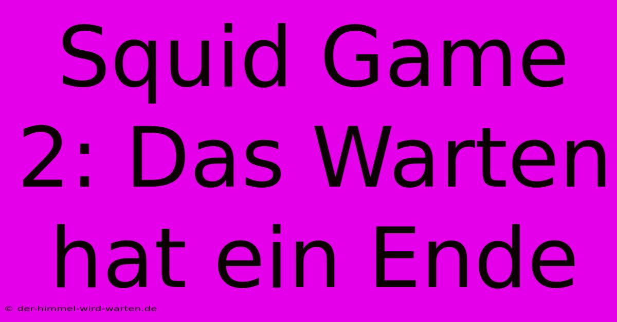 Squid Game 2: Das Warten Hat Ein Ende