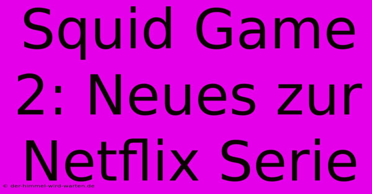 Squid Game 2: Neues Zur Netflix Serie