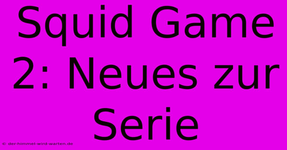 Squid Game 2: Neues Zur Serie