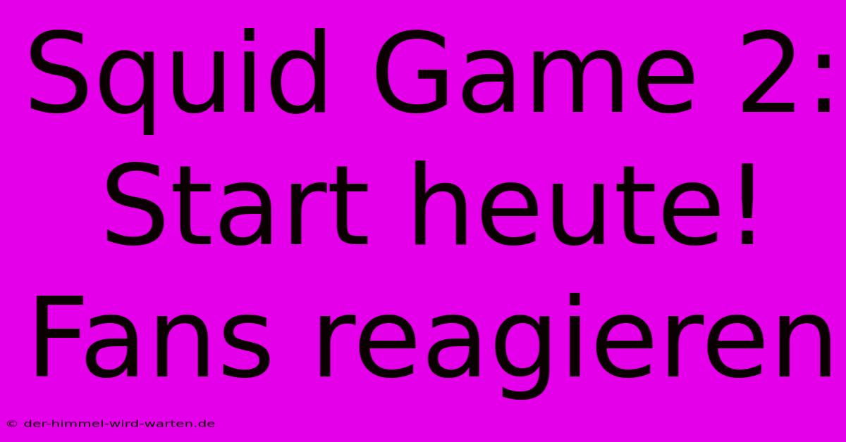 Squid Game 2: Start Heute! Fans Reagieren