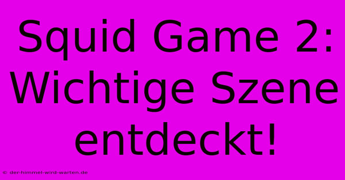 Squid Game 2: Wichtige Szene Entdeckt!