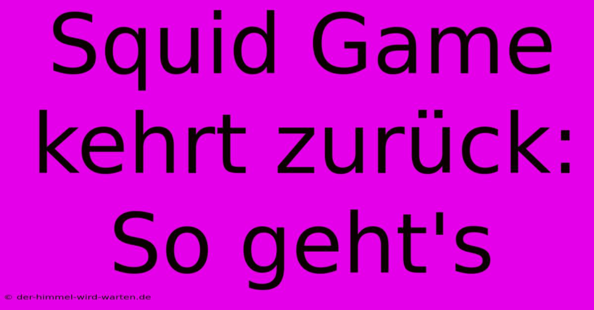 Squid Game Kehrt Zurück: So Geht's