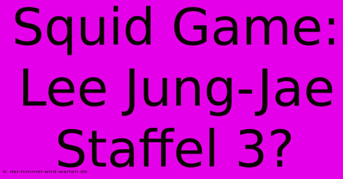 Squid Game: Lee Jung-Jae Staffel 3?