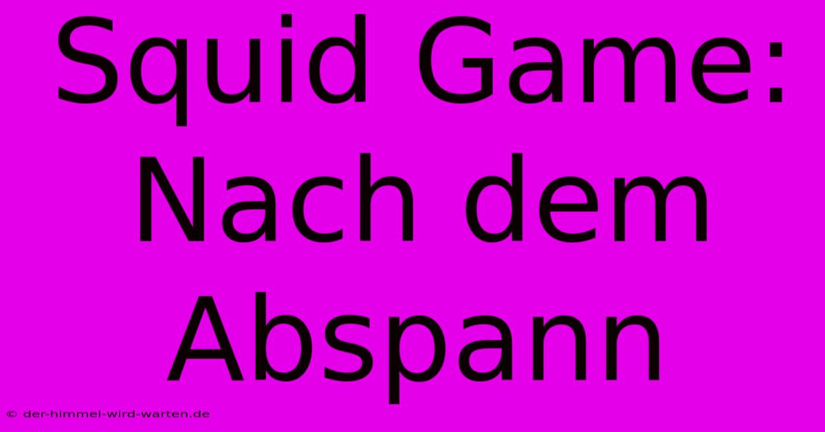 Squid Game: Nach Dem Abspann