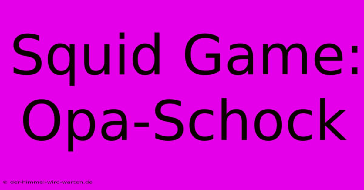 Squid Game: Opa-Schock