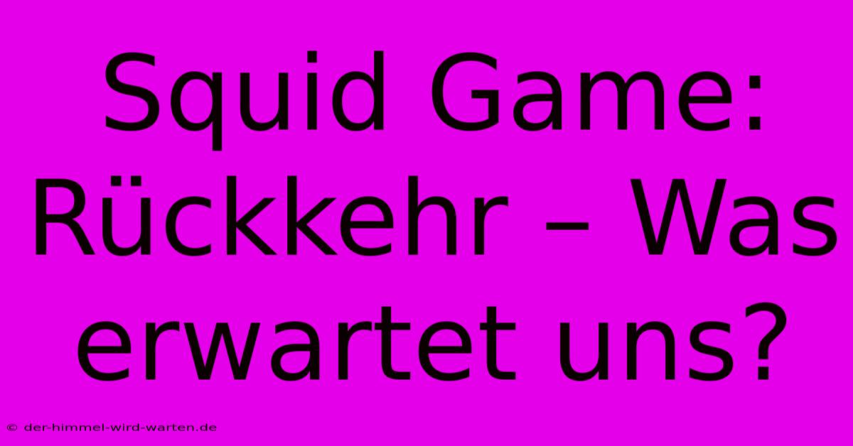 Squid Game: Rückkehr – Was Erwartet Uns?