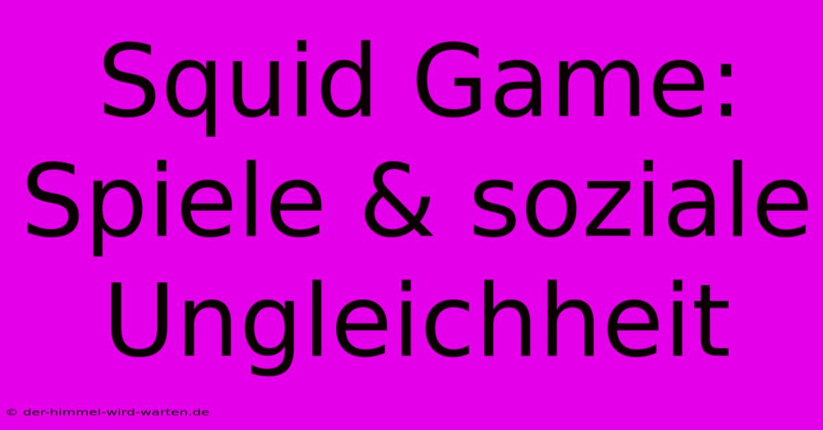 Squid Game:  Spiele & Soziale Ungleichheit