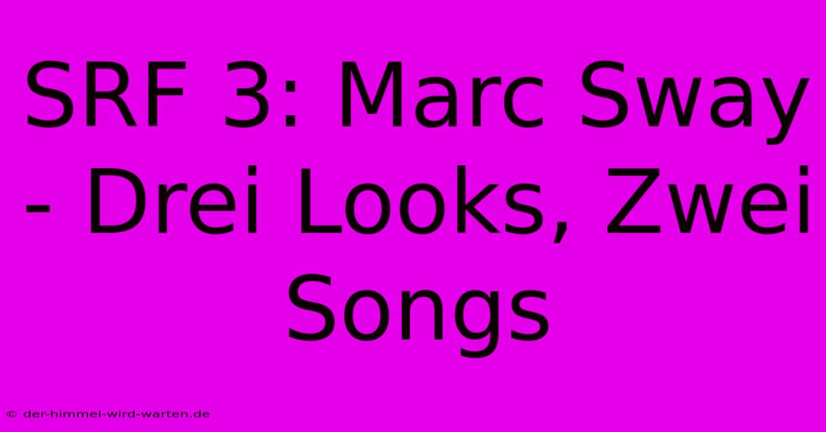 SRF 3: Marc Sway - Drei Looks, Zwei Songs