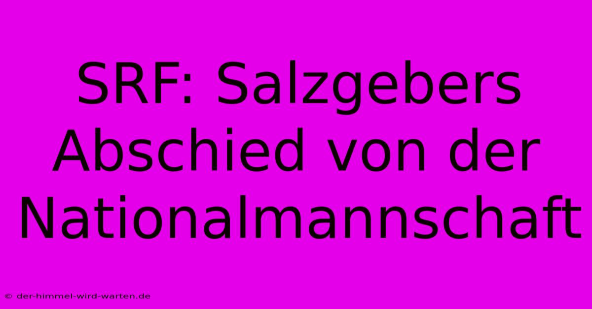 SRF: Salzgebers Abschied Von Der Nationalmannschaft