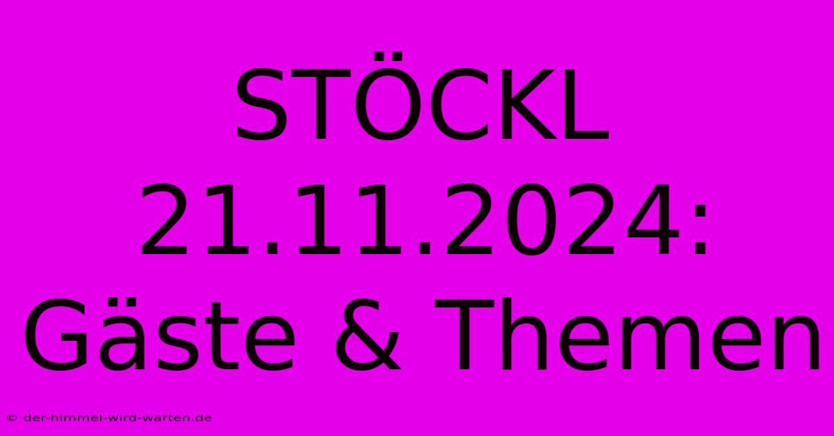 STÖCKL 21.11.2024: Gäste & Themen