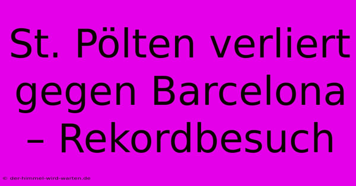 St. Pölten Verliert Gegen Barcelona – Rekordbesuch