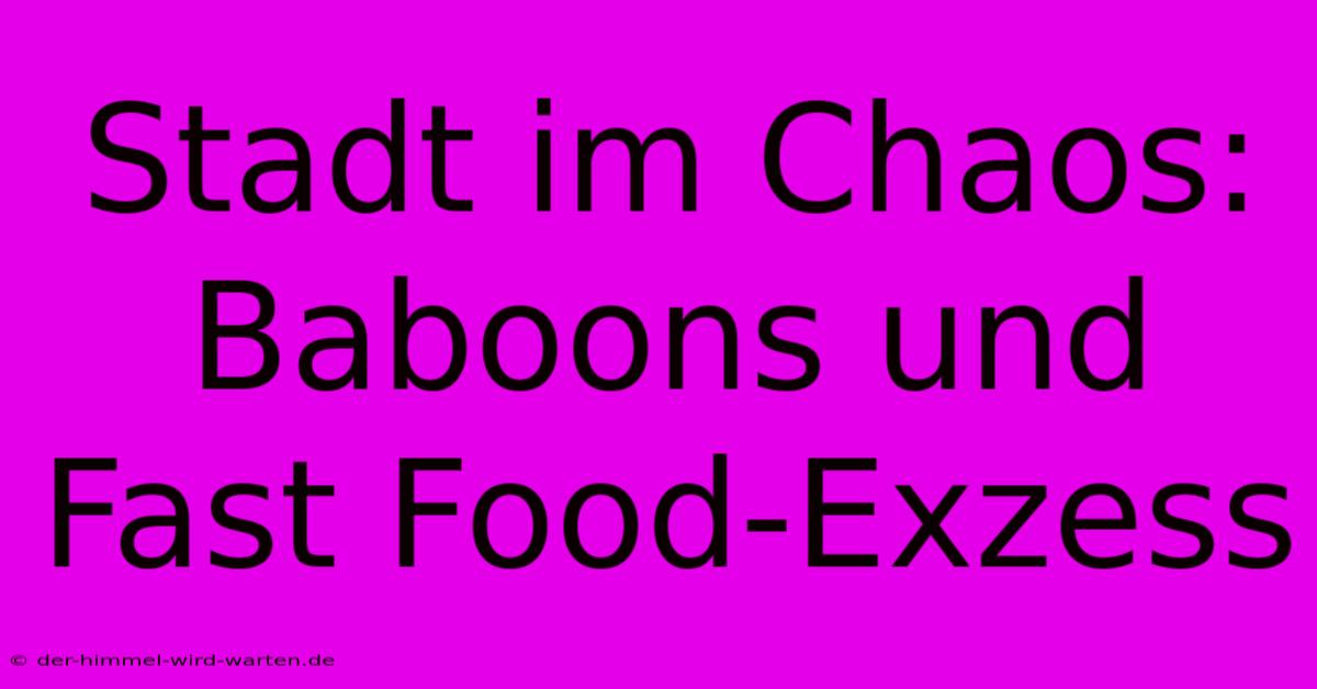 Stadt Im Chaos: Baboons Und Fast Food-Exzess