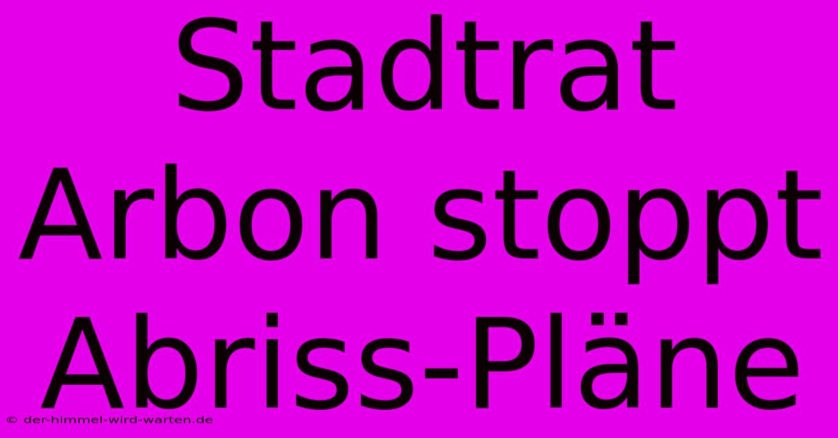 Stadtrat Arbon Stoppt Abriss-Pläne