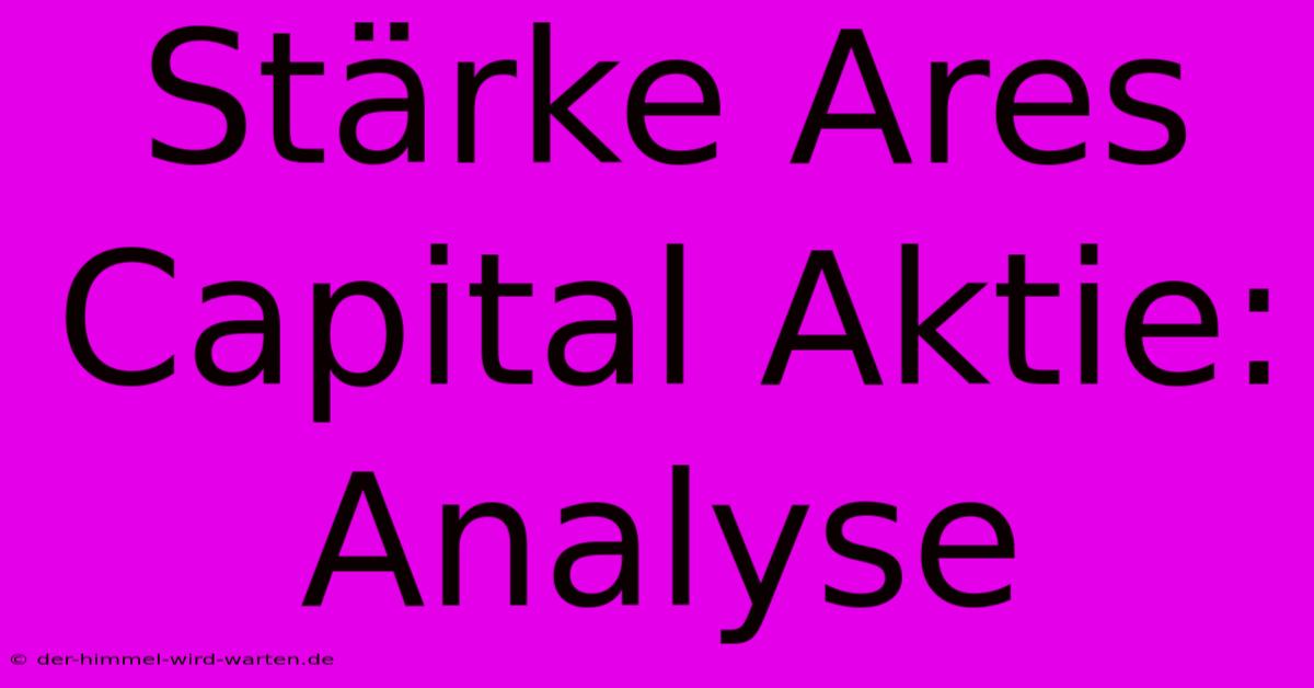 Stärke Ares Capital Aktie: Analyse