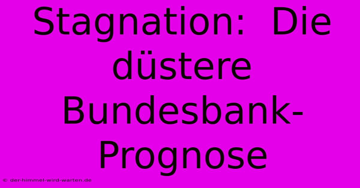 Stagnation:  Die Düstere Bundesbank-Prognose