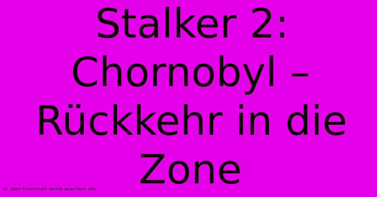 Stalker 2: Chornobyl – Rückkehr In Die Zone