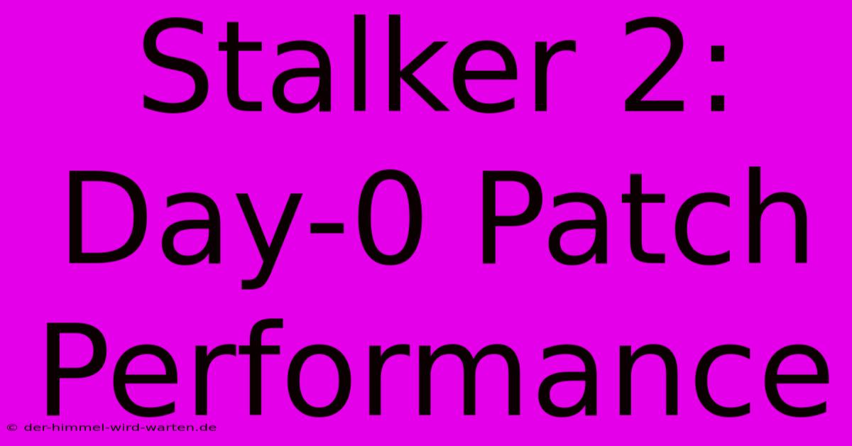 Stalker 2: Day-0 Patch Performance