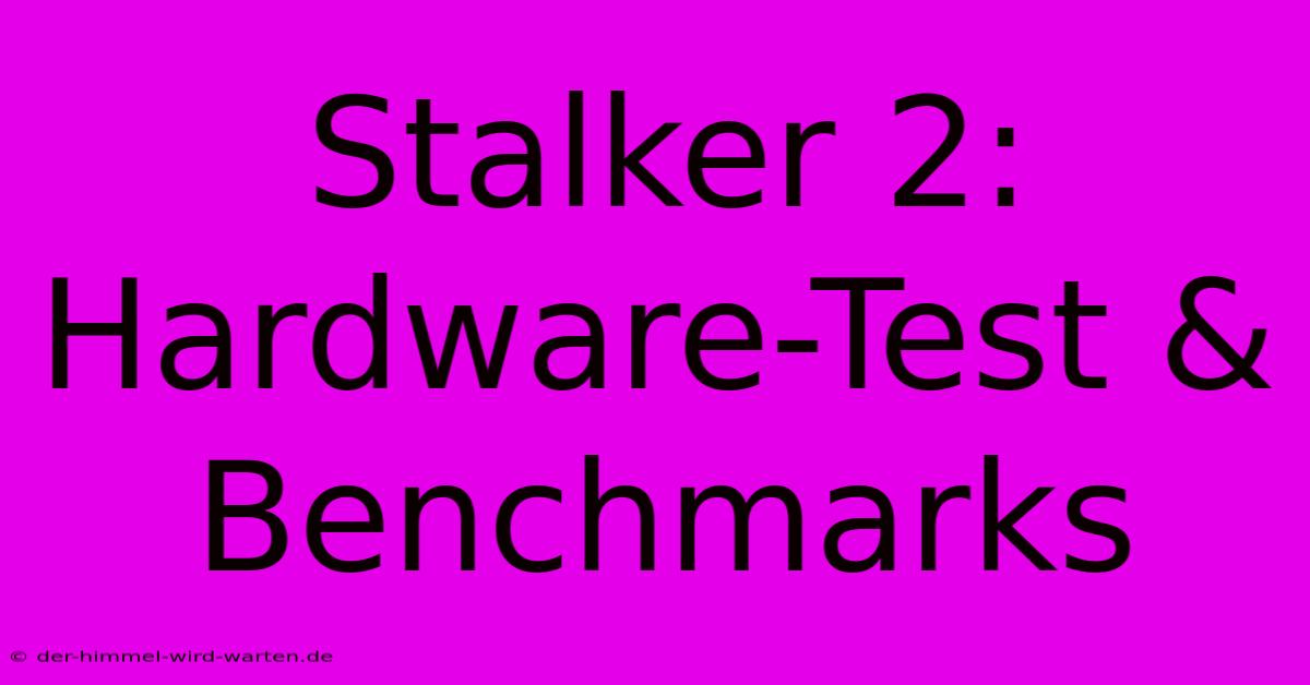 Stalker 2: Hardware-Test & Benchmarks