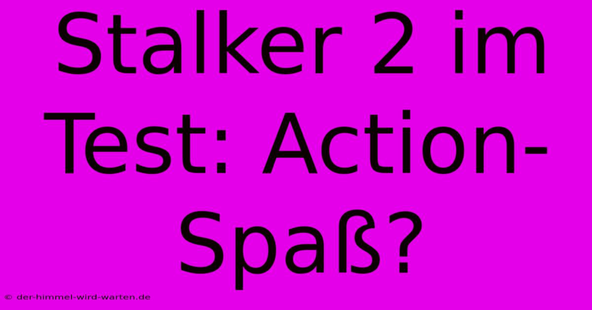 Stalker 2 Im Test: Action-Spaß?