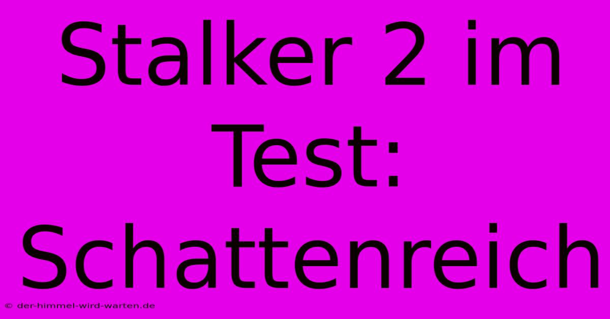 Stalker 2 Im Test: Schattenreich