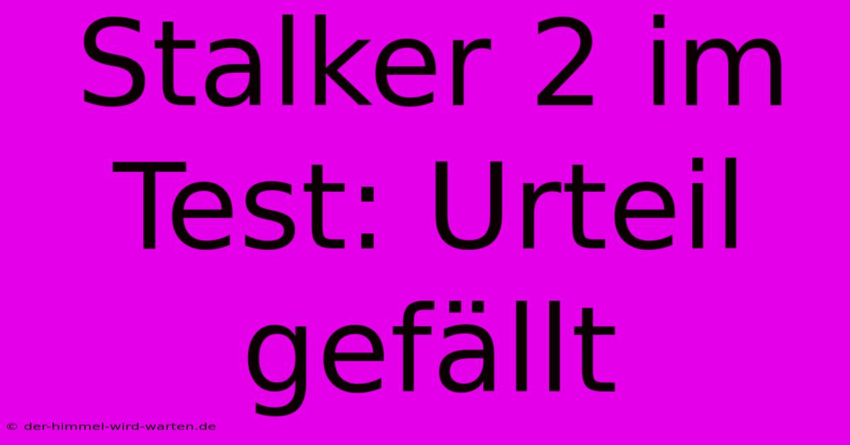 Stalker 2 Im Test: Urteil Gefällt