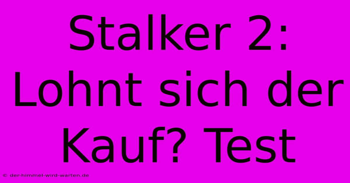 Stalker 2:  Lohnt Sich Der Kauf? Test