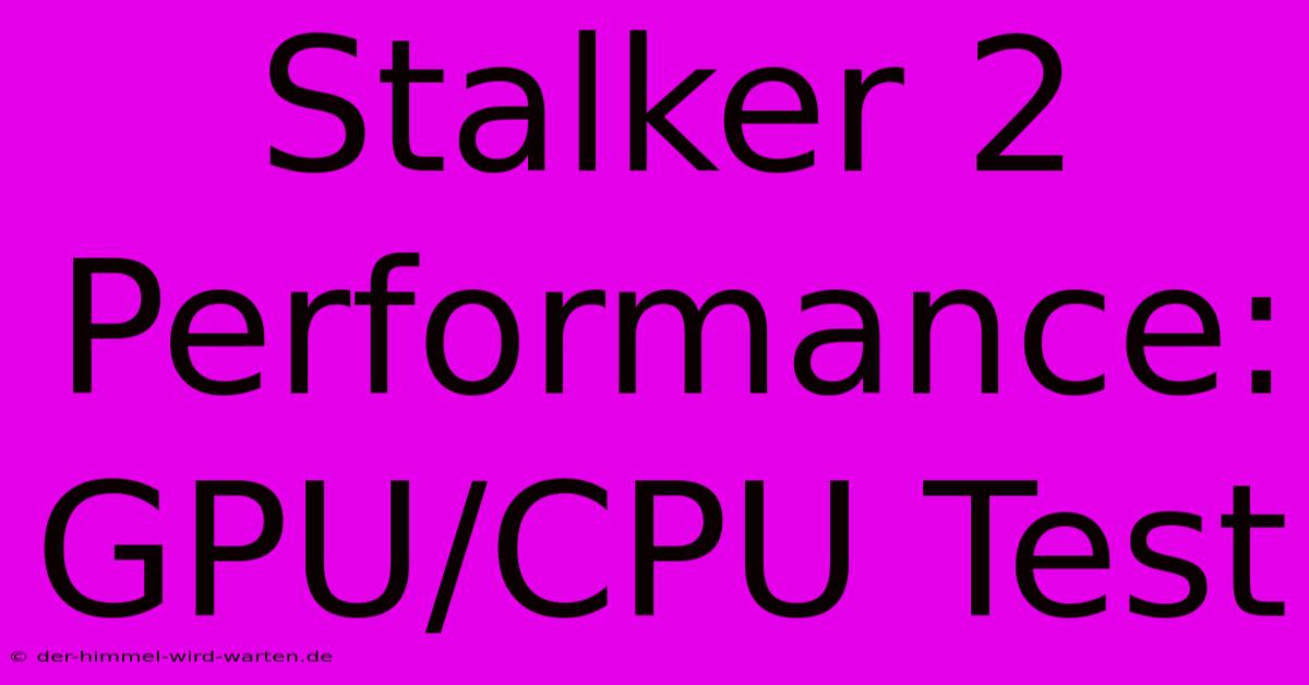 Stalker 2 Performance: GPU/CPU Test