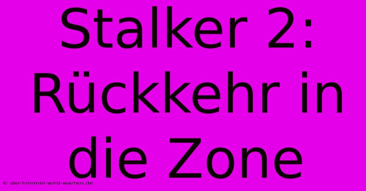 Stalker 2: Rückkehr In Die Zone