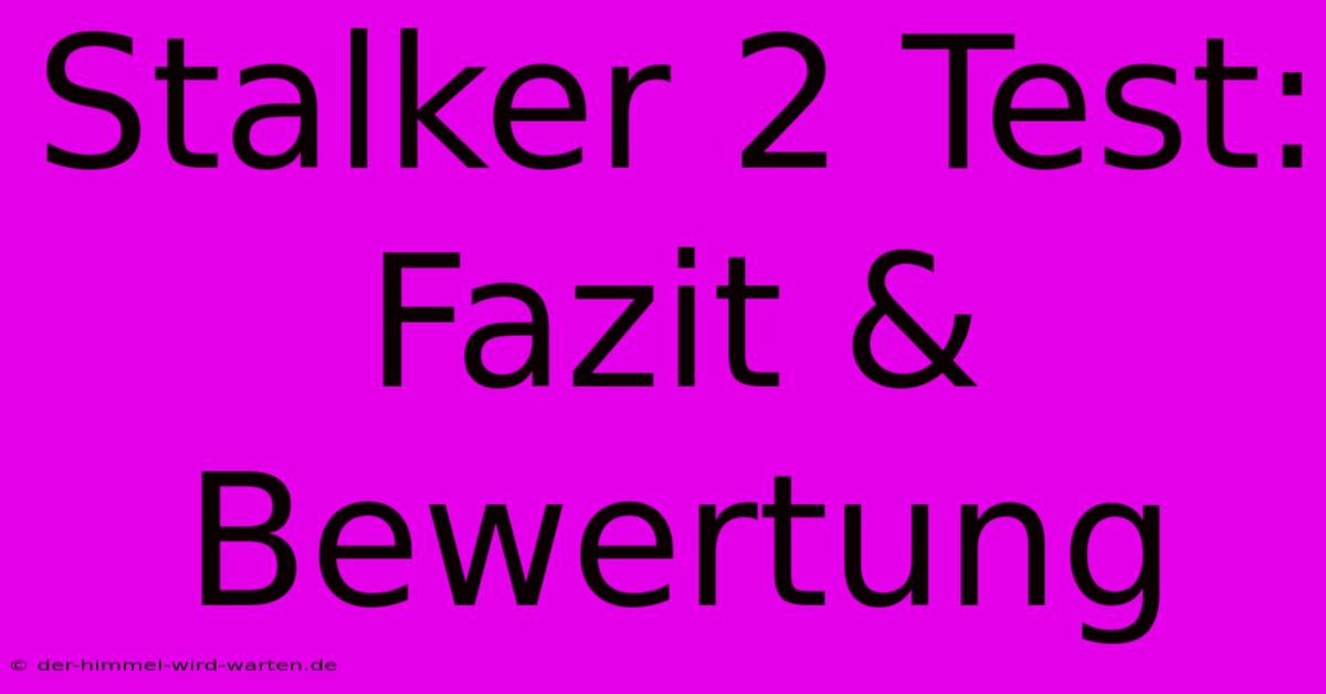 Stalker 2 Test:  Fazit & Bewertung