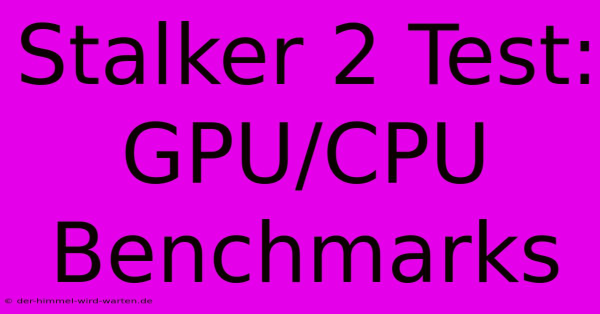 Stalker 2 Test: GPU/CPU Benchmarks