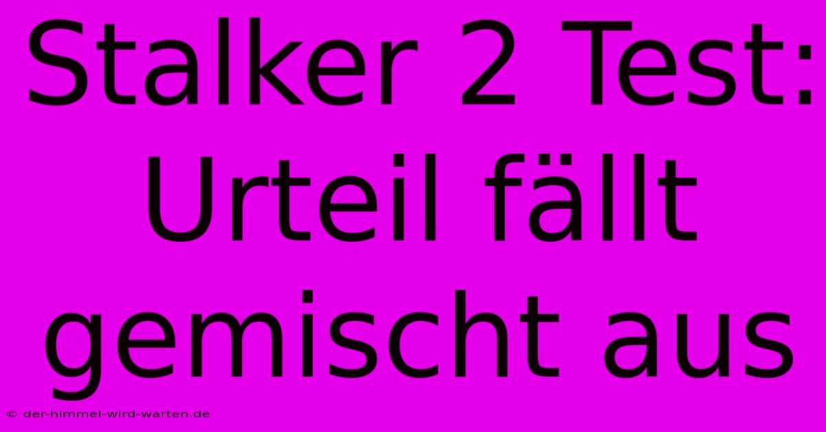 Stalker 2 Test: Urteil Fällt Gemischt Aus