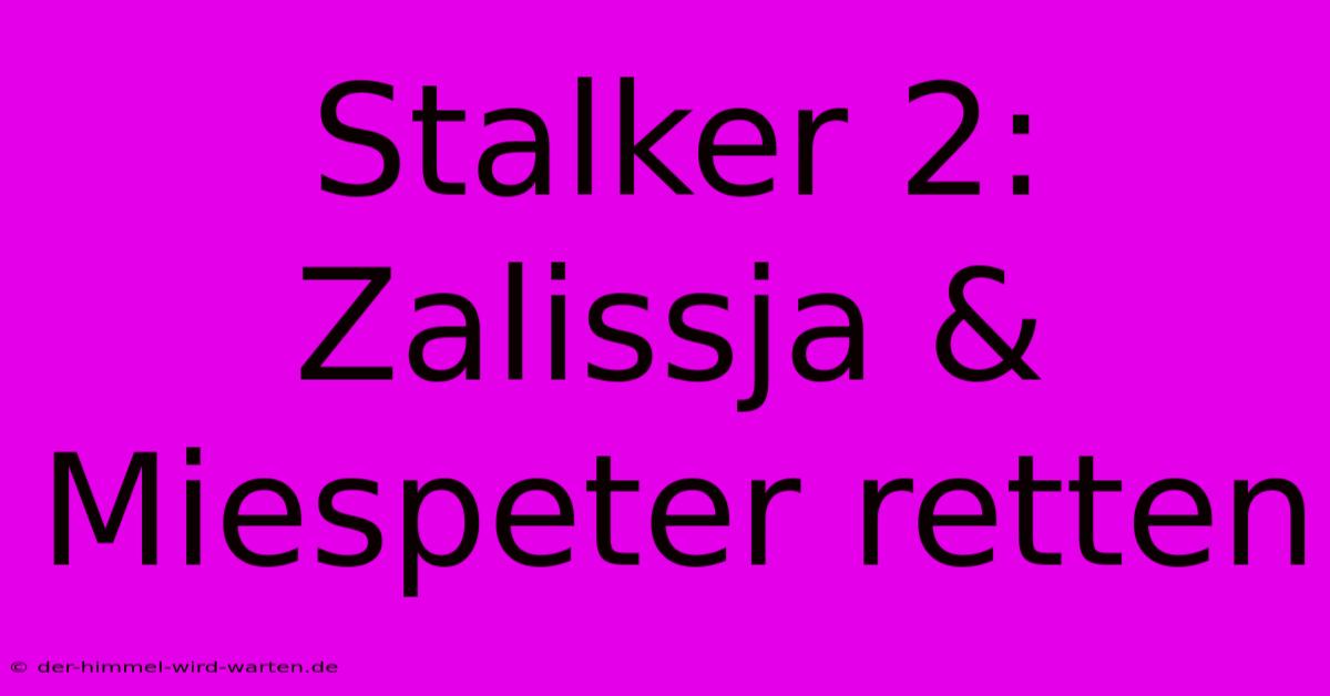 Stalker 2: Zalissja & Miespeter Retten