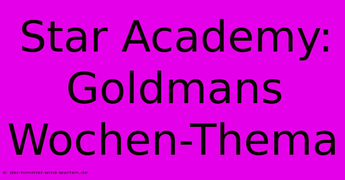 Star Academy: Goldmans Wochen-Thema