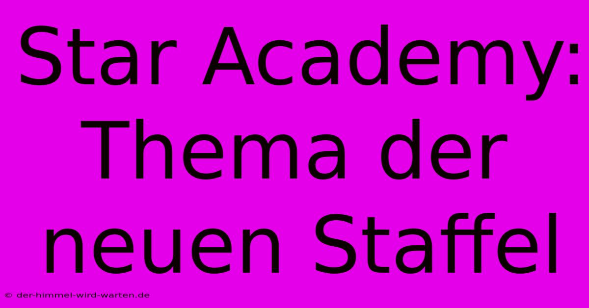 Star Academy: Thema Der Neuen Staffel