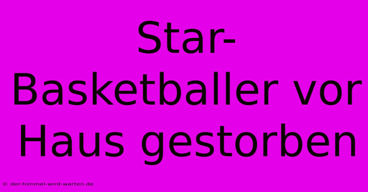 Star-Basketballer Vor Haus Gestorben