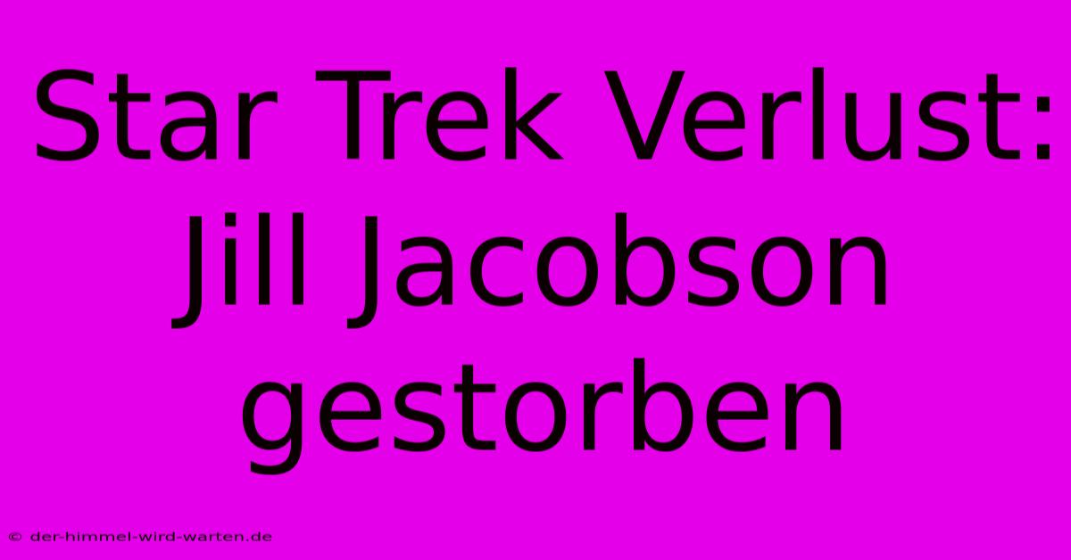 Star Trek Verlust: Jill Jacobson Gestorben