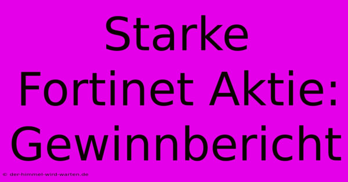 Starke Fortinet Aktie:  Gewinnbericht