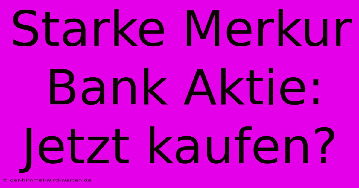 Starke Merkur Bank Aktie: Jetzt Kaufen?