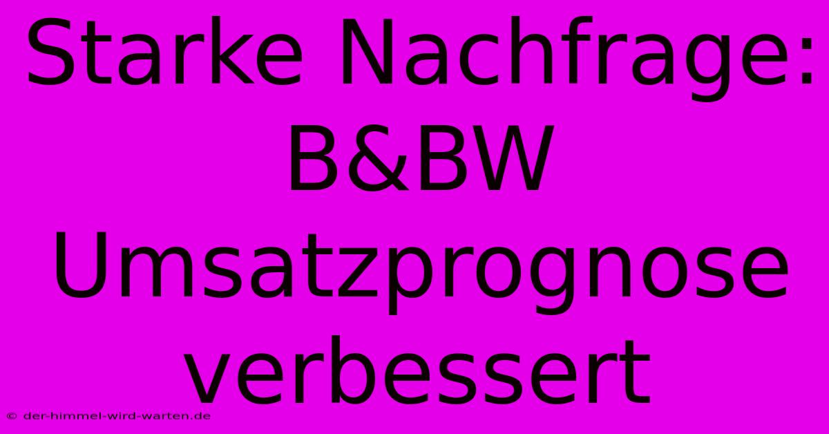 Starke Nachfrage: B&BW Umsatzprognose Verbessert