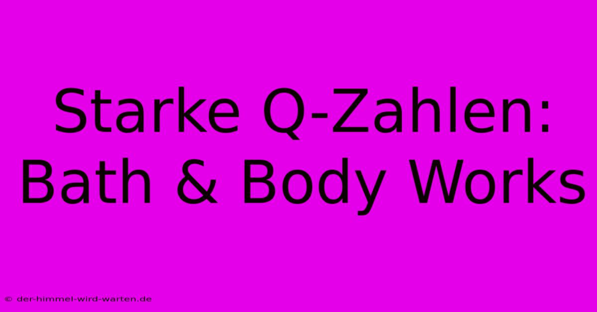 Starke Q-Zahlen: Bath & Body Works