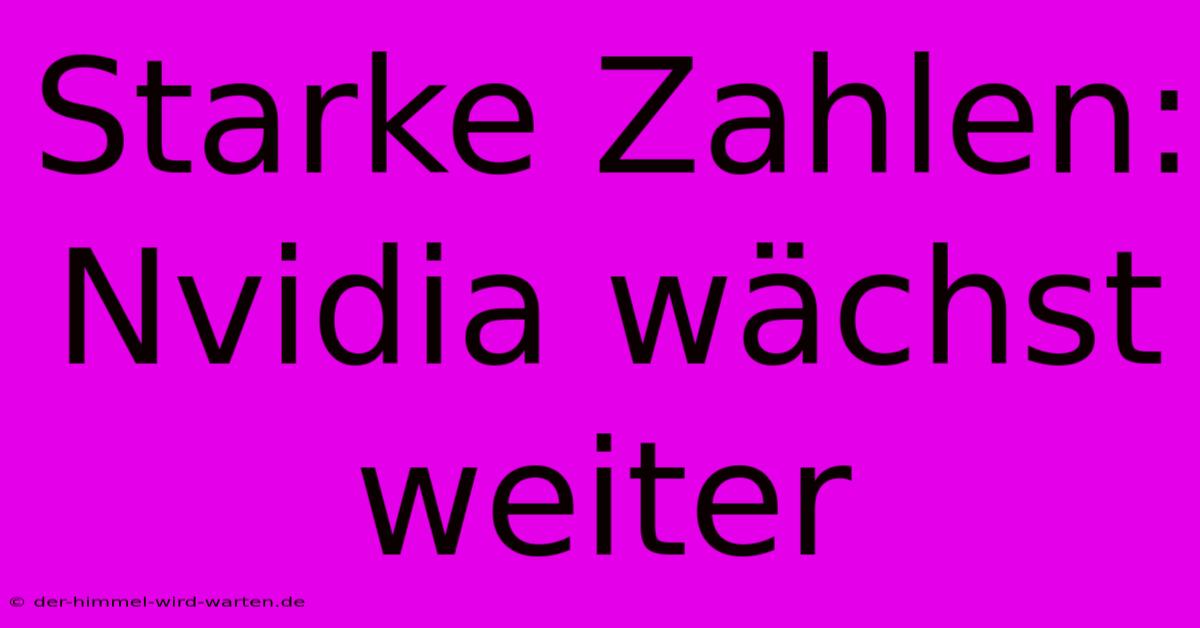 Starke Zahlen: Nvidia Wächst Weiter