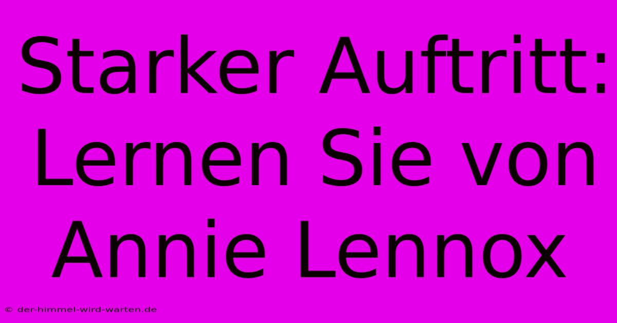 Starker Auftritt: Lernen Sie Von Annie Lennox