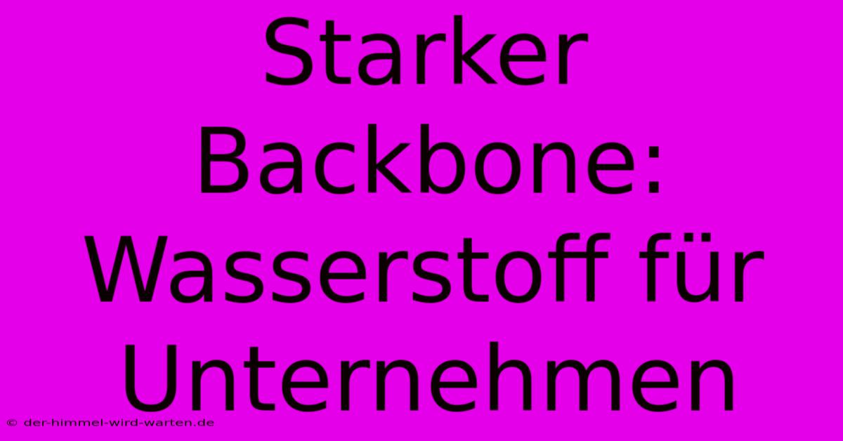 Starker Backbone: Wasserstoff Für Unternehmen