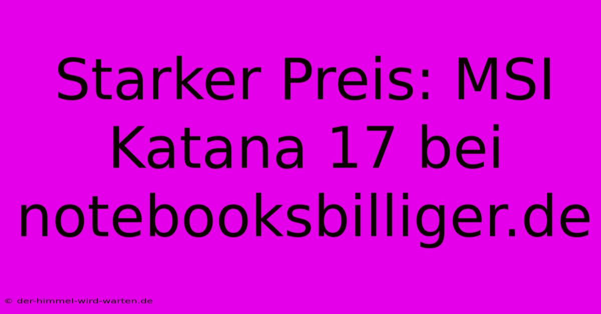 Starker Preis: MSI Katana 17 Bei Notebooksbilliger.de