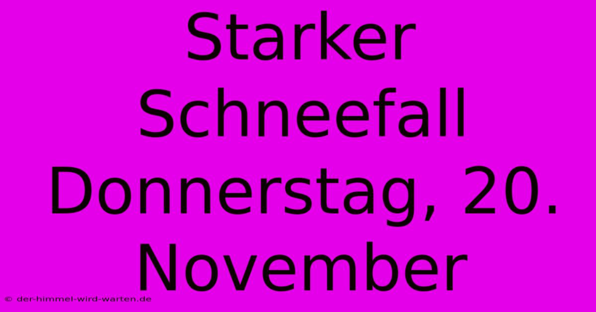 Starker Schneefall Donnerstag, 20. November