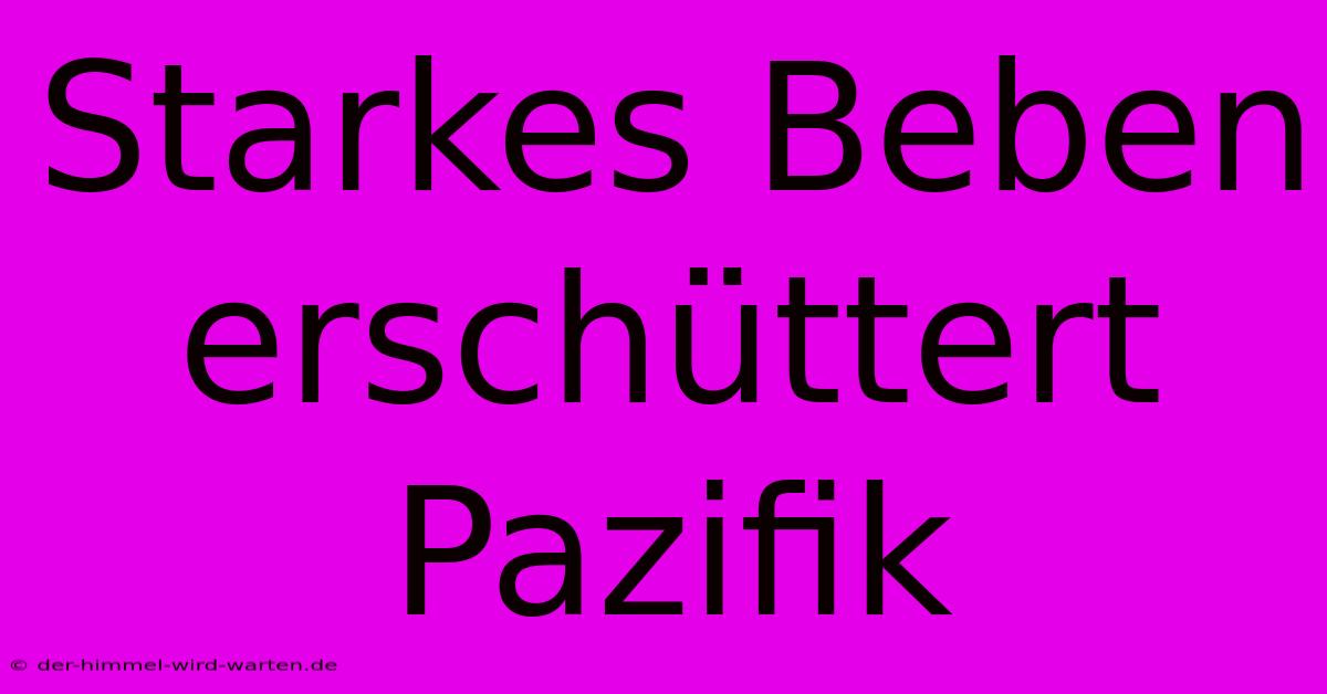 Starkes Beben Erschüttert Pazifik