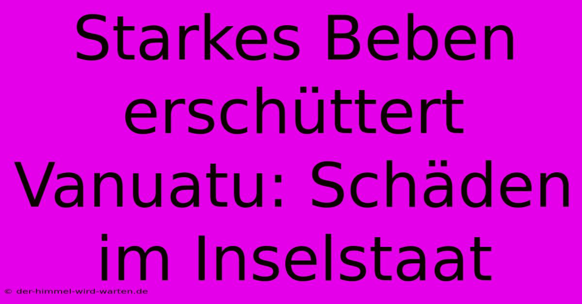 Starkes Beben Erschüttert Vanuatu: Schäden Im Inselstaat