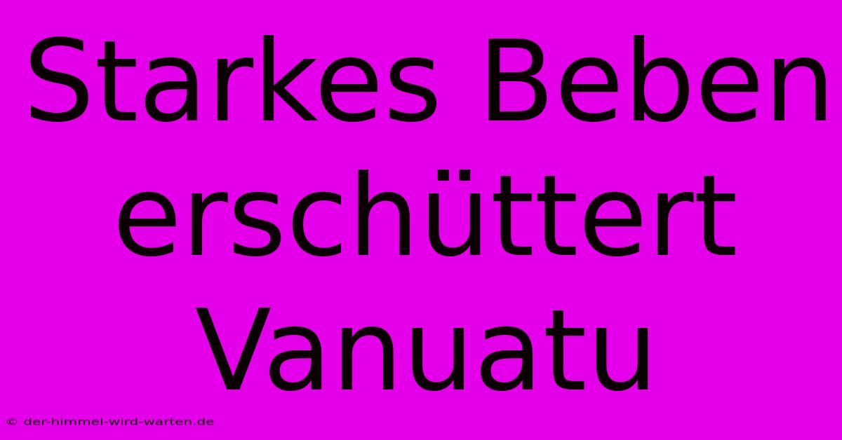 Starkes Beben Erschüttert Vanuatu